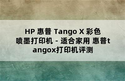 HP 惠普 Tango X 彩色喷墨打印机 - 适合家用 惠普tangox打印机评测